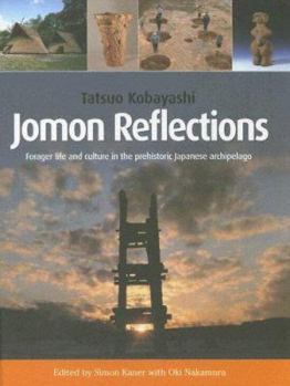 Hardcover Jomon Reflections: Forager life and culture in the prehistoric Japanese archipelago (None) Book
