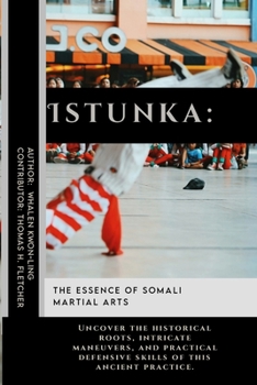 Istunka: The Essence of Somali Martial Arts: Uncover the historical roots, intricate maneuvers, and practical defensive skills of this ancient ... Martial Arts Tactics for Safety)