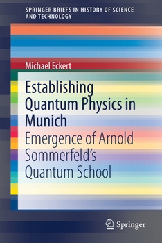 Paperback Establishing Quantum Physics in Munich: Emergence of Arnold Sommerfeld's Quantum School Book