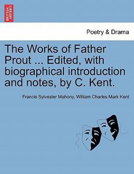 Paperback The Works of Father Prout ... Edited, with biographical introduction and notes, by C. Kent. Book