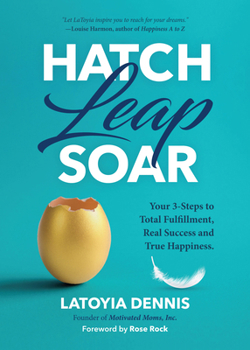Paperback Hatch, Leap, Soar: Your 3-Steps to Total Fulfillment, Real Success and True Happiness Book