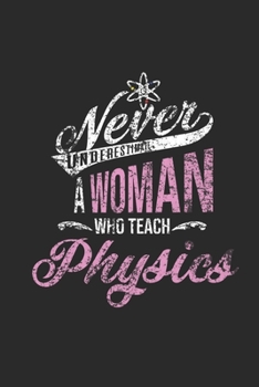 Never Underestimate A Woman Who Teach Physics: Graph Paper Notebook (6" x 9" - 120 pages) ~ Teachers Notebook for Daily Journal, Diary, and Gift