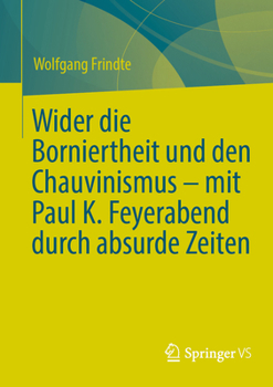 Wider die Borniertheit und den Chauvinismus – mit Paul K. Feyerabend durch absurde Zeiten (German Edition)