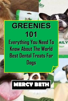 Greenies 101: Everything You Need To Know About The World Best Dental Treats For Dogs