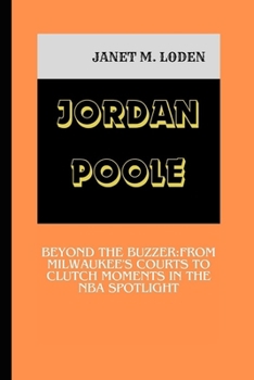 Paperback Jordan Poole: Beyond the Buzzer: From Milwaukee's Courts to Clutch Moments in the NBA Spotlight Book
