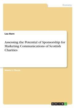 Paperback Assessing the Potential of Sponsorship for Marketing Communications of Scottish Charities Book