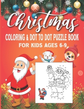 Paperback Christmas Coloring and Dot To Dot Puzzle Book For Kids Ages 6-9: Fun And Challenging Christmas Coloring And Dot To Dot Puzzles For Enjoying The Holida [Large Print] Book