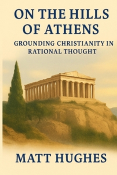 Paperback On the Hills of Athens: Grounding Christianity in Rational Thought Book