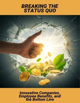 Paperback Breaking The Status Quo: Innovative Companies, Employee Benefits, And The Bottom Line Book