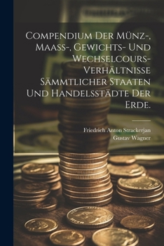 Paperback Compendium der Münz-, Maass-, Gewichts- und Wechselcours-Verhältnisse sämmtlicher Staaten und Handelsstädte der Erde. [German] Book