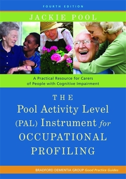 The Pool Activity Level (PAL) Instrument for Occupational Profiling: A Practical Resource for Carers of People with Cognitive Impairment (Bradford Dementia ... Dementia Group Good Practice Guides)