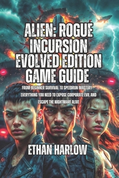 Alien: Rogue Incursion Evolved Edition Game Guide: From beginner survival to speedrun mastery—everything you need to expose corporate evil and escape the nightmare alive