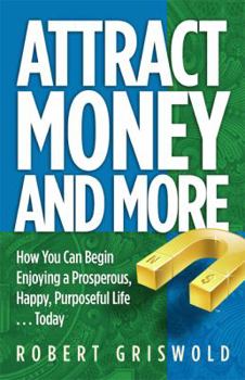 Paperback Attract Money and More: How You Can Begin Enjoying a Prosperous, Happy, Purposeful Life...Today Book
