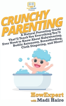 Paperback Crunchy Parenting: A Natural Parenting Guide That'll Teach You Everything You'll Ever Need to Know About Babywearing, Bodily Autonomy, Br Book