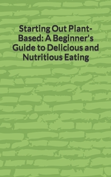 Paperback Starting Out Plant-Based: A Beginner's Guide to Delicious and Nutritious Eating Book
