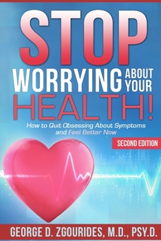 Paperback STOP WORRYING ABOUT YOUR HEALTH! How to Quit Obsessing About Symptoms and Feel Better Now - Second Edition Book