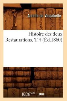 Paperback Histoire Des Deux Restaurations. T 4 (Éd.1860) [French] Book