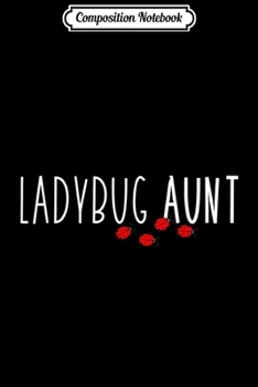 Composition Notebook: Cute Ladybug Aunt Gift T For Ladybug Lovers  Journal/Notebook Blank Lined Ruled 6x9 100 Pages