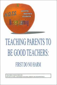 Paperback Teaching Parents to Be Good Teachers: First, Do No Harm Book