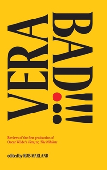 Vera Bad!!!: Reviews of the first production of Oscar Wilde’s Vera; or, The Nihilists