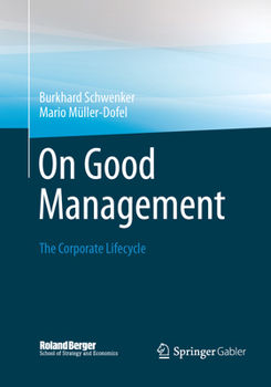 On Good Management: The Corporate Lifecycle: An Essay and Interviews with Franz Fehrenbach, Jurgen Hambrecht, Wolfgang Reitzle and Alexander Rittweger
