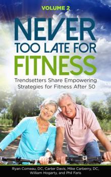 Paperback Never Too Late for Fitness - Volume 2: Trendsetters Share Empowering Strategies for Fitness Over 50 Book