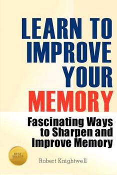 Paperback Learn To Improve Your Memory: Fascinating Ways to Sharpen And Improve Memory Book