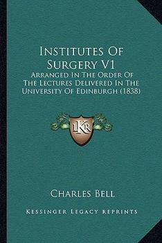 Paperback Institutes Of Surgery V1: Arranged In The Order Of The Lectures Delivered In The University Of Edinburgh (1838) Book