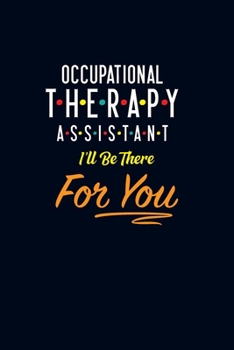 Paperback Occupational Therapy Assistant I'll Be There For You: Occupational Therapist Assistant Gifts Blank Lined Journal Notebook Perfect Gift For OTA Journal Book