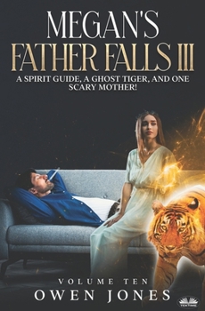 Megan's Father Falls Ill: A Spirit Guide, A Ghost Tiger and One Scary Mother! - Book #10 of the Megan Series
