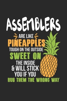Assemblers Are Like Pineapples. Tough On The Outside Sweet On The Inside: Monteur Ananas Notizbuch / Tagebuch / Heft mit Linierten Seiten. Notizheft ... Journal, Planer für Termine oder To-Do-Liste.