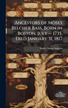 Hardcover Ancestors of Moses Belcher Bass, Born in Boston, July -- 1735, Died January 31, 1817 Book