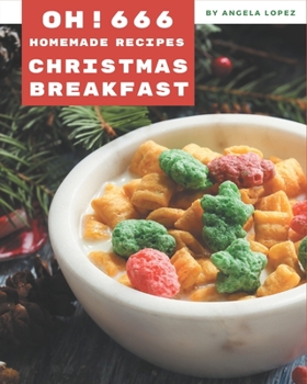 Oh! 666 Homemade Christmas Breakfast Recipes: Enjoy Everyday With Homemade Christmas Breakfast Cookbook!