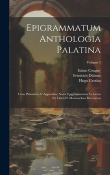 Hardcover Epigrammatum Anthologia Palatina: Cum Planudeis Et Appendice Nova Epigrammatum Veterum Ex Libris Et Marmoribus Ductorum; Volume 1 [Latin] Book