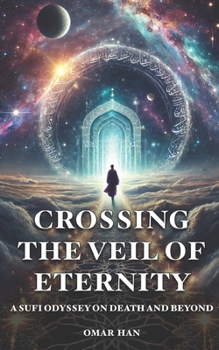 Crossing the Veil of Eternity: A Sufi Odyssey on Death and Beyond