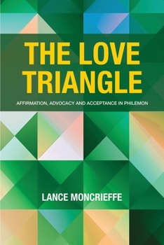 Paperback The Love Triangle: Affirmation, Advocacy and Acceptance in Philemon Book