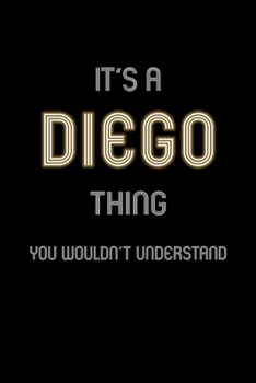 Paperback It's A Diego Thing, You Wouldn't Understand: Personalized Notebook Journal With Name Blank Lined Customized Diary Logbook Gifts Book