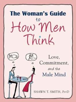 Paperback The Woman's Guide to How Men Think: Love, Commitment, and the Male Mind Book
