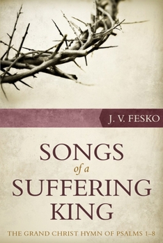 Paperback Songs of a Suffering King: The Grand Christ Hymn of Psalms 1-8 Book