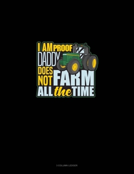 Paperback I Am Proof Daddy Does Not Farm All The Time: 3 Column Ledger Book