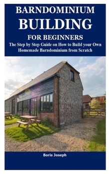 Paperback Barndominium Building for Beginners: The Step by Step Guide on How to Build your Own Homemade Barndominium from Scratch Book