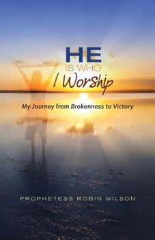 Paperback He Is Who I Worship: My Journey From Brokenness to Victory Book