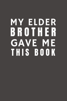 Paperback My Elder Brother Gave Me This Book: Funny Gift from Brother To Brother, Sister, Sibling and Family - Relationship Pocket Lined Notebook To Write In Book