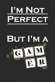 Paperback I'm Not Perfect But I'm a Gamer: Notebook Best Gift For (Best Friends, Gamer, Boyfriend, son, Friend) Book