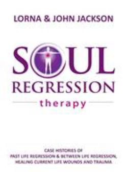 Paperback Soul Regression Therapy - Past Life Regression and Between Life Regression, Healing Current Life Wounds and Trauma Book