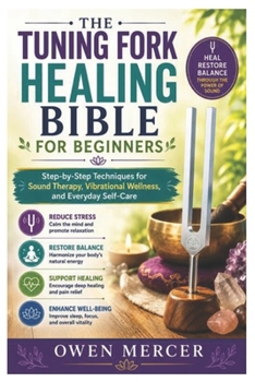 Paperback The Tuning Fork Healing Bible for Beginners: Step-by-Step Techniques for Sound Therapy, Vibrational Wellness, and Everyday Self-Care Book