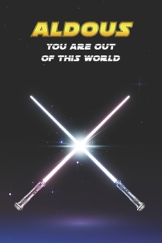 Aldous You Are Out Of This World: Unique Personalised Full Lined Sci-Fi Journal Diary Notebook Gift For A Boy Called Aldous - 100 Pages - Perfect for ... Journal For Home, School College Or Work.
