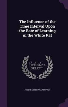 Hardcover The Influence of the Time Interval Upon the Rate of Learning in the White Rat Book