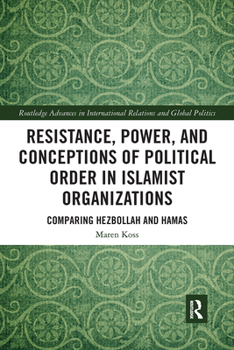 Paperback Resistance, Power and Conceptions of Political Order in Islamist Organizations: Comparing Hezbollah and Hamas Book