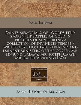 Paperback Saints Memorials, Or, Words Fitly Spoken, Like Apples of Gold in Pictures of Silver Being a Collection of Divine Sentences / Written by Those Late Rev Book